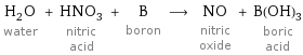 H_2O water + HNO_3 nitric acid + B boron ⟶ NO nitric oxide + B(OH)_3 boric acid