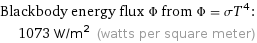 Blackbody energy flux Φ from Φ = σT^4:  | 1073 W/m^2 (watts per square meter)