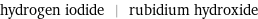 hydrogen iodide | rubidium hydroxide