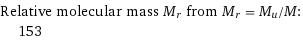 Relative molecular mass M_r from M_r = M_u/M:  | 153