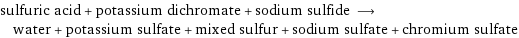 sulfuric acid + potassium dichromate + sodium sulfide ⟶ water + potassium sulfate + mixed sulfur + sodium sulfate + chromium sulfate