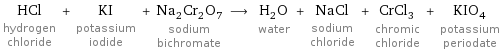 HCl hydrogen chloride + KI potassium iodide + Na_2Cr_2O_7 sodium bichromate ⟶ H_2O water + NaCl sodium chloride + CrCl_3 chromic chloride + KIO_4 potassium periodate