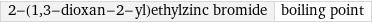 2-(1, 3-dioxan-2-yl)ethylzinc bromide | boiling point