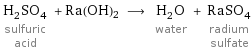 H_2SO_4 sulfuric acid + Ra(OH)2 ⟶ H_2O water + RaSO_4 radium sulfate