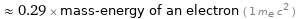  ≈ 0.29 × mass-energy of an electron ( 1 m_e c^2 )