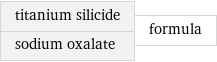 titanium silicide sodium oxalate | formula