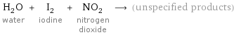 H_2O water + I_2 iodine + NO_2 nitrogen dioxide ⟶ (unspecified products)