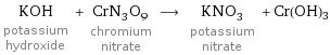 KOH potassium hydroxide + CrN_3O_9 chromium nitrate ⟶ KNO_3 potassium nitrate + Cr(OH)3