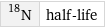 N-18 | half-life