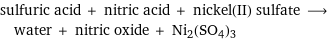 sulfuric acid + nitric acid + nickel(II) sulfate ⟶ water + nitric oxide + Ni2(SO4)3