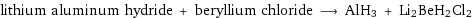 lithium aluminum hydride + beryllium chloride ⟶ AlH3 + Li2BeH2Cl2