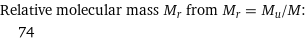 Relative molecular mass M_r from M_r = M_u/M:  | 74