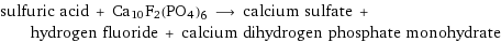 sulfuric acid + Ca10F2(PO4)6 ⟶ calcium sulfate + hydrogen fluoride + calcium dihydrogen phosphate monohydrate