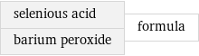 selenious acid barium peroxide | formula