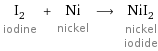 I_2 iodine + Ni nickel ⟶ NiI_2 nickel iodide