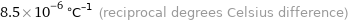 8.5×10^-6 °C^(-1) (reciprocal degrees Celsius difference)