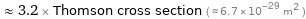  ≈ 3.2 × Thomson cross section ( ≈ 6.7×10^-29 m^2 )