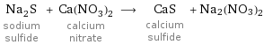 Na_2S sodium sulfide + Ca(NO_3)_2 calcium nitrate ⟶ CaS calcium sulfide + Na2(NO3)2