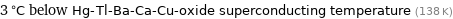 3 °C below Hg-Tl-Ba-Ca-Cu-oxide superconducting temperature (138 K)