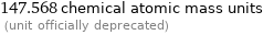 147.568 chemical atomic mass units  (unit officially deprecated)