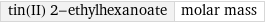 tin(II) 2-ethylhexanoate | molar mass