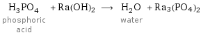 H_3PO_4 phosphoric acid + Ra(OH)2 ⟶ H_2O water + Ra3(PO4)2