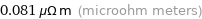 0.081 μΩ m (microohm meters)