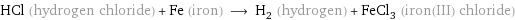 HCl (hydrogen chloride) + Fe (iron) ⟶ H_2 (hydrogen) + FeCl_3 (iron(III) chloride)