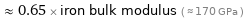  ≈ 0.65 × iron bulk modulus ( ≈ 170 GPa )