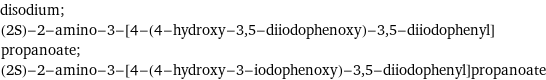 disodium; (2S)-2-amino-3-[4-(4-hydroxy-3, 5-diiodophenoxy)-3, 5-diiodophenyl]propanoate; (2S)-2-amino-3-[4-(4-hydroxy-3-iodophenoxy)-3, 5-diiodophenyl]propanoate