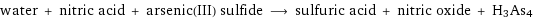 water + nitric acid + arsenic(III) sulfide ⟶ sulfuric acid + nitric oxide + H3As4