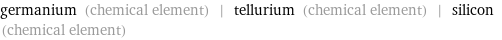 germanium (chemical element) | tellurium (chemical element) | silicon (chemical element)