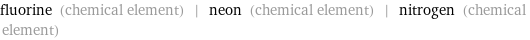 fluorine (chemical element) | neon (chemical element) | nitrogen (chemical element)