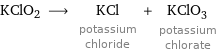 KClO2 ⟶ KCl potassium chloride + KClO_3 potassium chlorate
