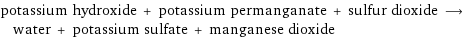 potassium hydroxide + potassium permanganate + sulfur dioxide ⟶ water + potassium sulfate + manganese dioxide