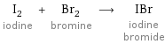 I_2 iodine + Br_2 bromine ⟶ IBr iodine bromide