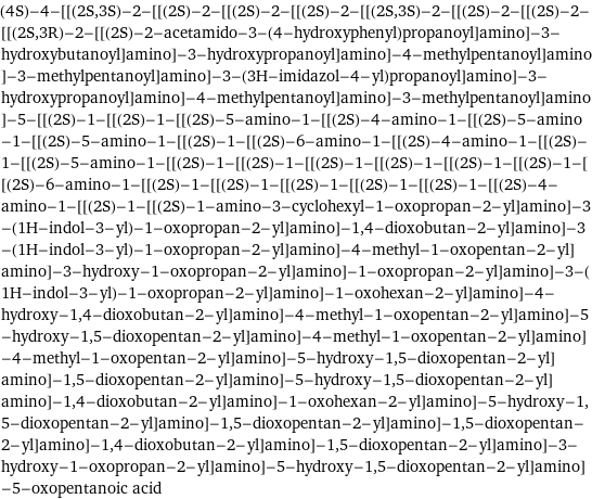 (4S)-4-[[(2S, 3S)-2-[[(2S)-2-[[(2S)-2-[[(2S)-2-[[(2S, 3S)-2-[[(2S)-2-[[(2S)-2-[[(2S, 3R)-2-[[(2S)-2-acetamido-3-(4-hydroxyphenyl)propanoyl]amino]-3-hydroxybutanoyl]amino]-3-hydroxypropanoyl]amino]-4-methylpentanoyl]amino]-3-methylpentanoyl]amino]-3-(3H-imidazol-4-yl)propanoyl]amino]-3-hydroxypropanoyl]amino]-4-methylpentanoyl]amino]-3-methylpentanoyl]amino]-5-[[(2S)-1-[[(2S)-1-[[(2S)-5-amino-1-[[(2S)-4-amino-1-[[(2S)-5-amino-1-[[(2S)-5-amino-1-[[(2S)-1-[[(2S)-6-amino-1-[[(2S)-4-amino-1-[[(2S)-1-[[(2S)-5-amino-1-[[(2S)-1-[[(2S)-1-[[(2S)-1-[[(2S)-1-[[(2S)-1-[[(2S)-1-[[(2S)-6-amino-1-[[(2S)-1-[[(2S)-1-[[(2S)-1-[[(2S)-1-[[(2S)-1-[[(2S)-4-amino-1-[[(2S)-1-[[(2S)-1-amino-3-cyclohexyl-1-oxopropan-2-yl]amino]-3-(1H-indol-3-yl)-1-oxopropan-2-yl]amino]-1, 4-dioxobutan-2-yl]amino]-3-(1H-indol-3-yl)-1-oxopropan-2-yl]amino]-4-methyl-1-oxopentan-2-yl]amino]-3-hydroxy-1-oxopropan-2-yl]amino]-1-oxopropan-2-yl]amino]-3-(1H-indol-3-yl)-1-oxopropan-2-yl]amino]-1-oxohexan-2-yl]amino]-4-hydroxy-1, 4-dioxobutan-2-yl]amino]-4-methyl-1-oxopentan-2-yl]amino]-5-hydroxy-1, 5-dioxopentan-2-yl]amino]-4-methyl-1-oxopentan-2-yl]amino]-4-methyl-1-oxopentan-2-yl]amino]-5-hydroxy-1, 5-dioxopentan-2-yl]amino]-1, 5-dioxopentan-2-yl]amino]-5-hydroxy-1, 5-dioxopentan-2-yl]amino]-1, 4-dioxobutan-2-yl]amino]-1-oxohexan-2-yl]amino]-5-hydroxy-1, 5-dioxopentan-2-yl]amino]-1, 5-dioxopentan-2-yl]amino]-1, 5-dioxopentan-2-yl]amino]-1, 4-dioxobutan-2-yl]amino]-1, 5-dioxopentan-2-yl]amino]-3-hydroxy-1-oxopropan-2-yl]amino]-5-hydroxy-1, 5-dioxopentan-2-yl]amino]-5-oxopentanoic acid