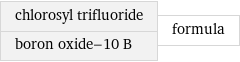 chlorosyl trifluoride boron oxide-10 B | formula