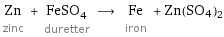 Zn zinc + FeSO_4 duretter ⟶ Fe iron + Zn(SO4)2