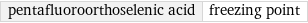 pentafluoroorthoselenic acid | freezing point