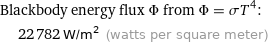 Blackbody energy flux Φ from Φ = σT^4:  | 22782 W/m^2 (watts per square meter)