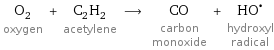 O_2 oxygen + C_2H_2 acetylene ⟶ CO carbon monoxide + (HO)^• hydroxyl radical