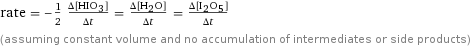 rate = -1/2 (Δ[HIO3])/(Δt) = (Δ[H2O])/(Δt) = (Δ[I2O5])/(Δt) (assuming constant volume and no accumulation of intermediates or side products)