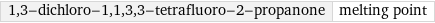 1, 3-dichloro-1, 1, 3, 3-tetrafluoro-2-propanone | melting point