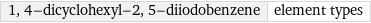 1, 4-dicyclohexyl-2, 5-diiodobenzene | element types