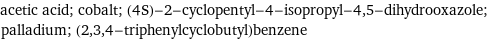 acetic acid; cobalt; (4S)-2-cyclopentyl-4-isopropyl-4, 5-dihydrooxazole; palladium; (2, 3, 4-triphenylcyclobutyl)benzene