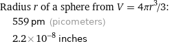 Radius r of a sphere from V = 4πr^3/3:  | 559 pm (picometers)  | 2.2×10^-8 inches