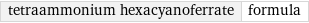 tetraammonium hexacyanoferrate | formula