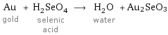 Au gold + H_2SeO_4 selenic acid ⟶ H_2O water + Au2SeO3