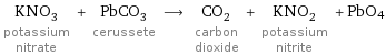 KNO_3 potassium nitrate + PbCO_3 cerussete ⟶ CO_2 carbon dioxide + KNO_2 potassium nitrite + PbO4